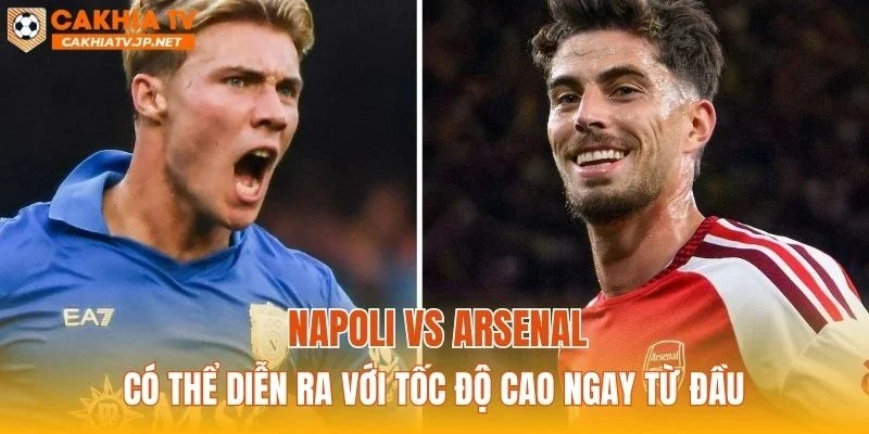 Napoli vs Arsenal có thể diễn ra với tốc độ cao ngay từ đầu