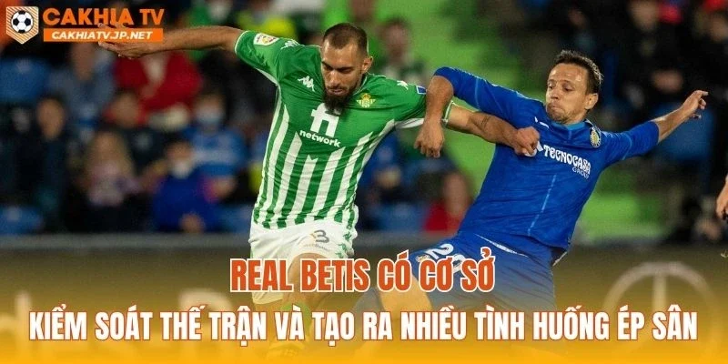Real Betis có cơ sở kiểm soát thế trận và tạo ra nhiều tình huống ép sân