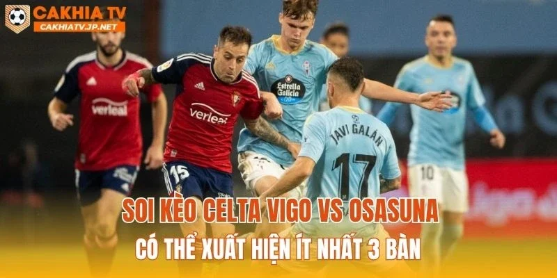 Soi kèo Celta Vigo vs Osasuna có thể xuất hiện ít nhất 3 bàn