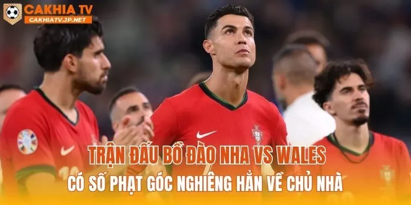Trận đấu Bồ Đào Nha vs Wales có số phạt góc nghiêng hẳn về chủ nhà