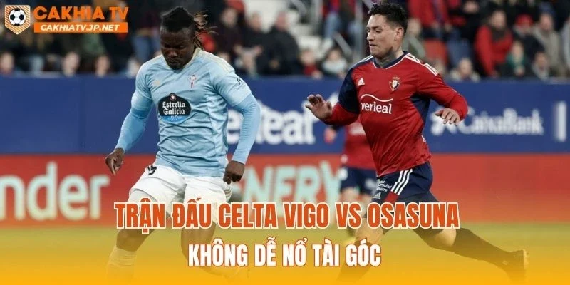 Trận đấu Celta Vigo vs Osasuna không dễ nổ Tài góc