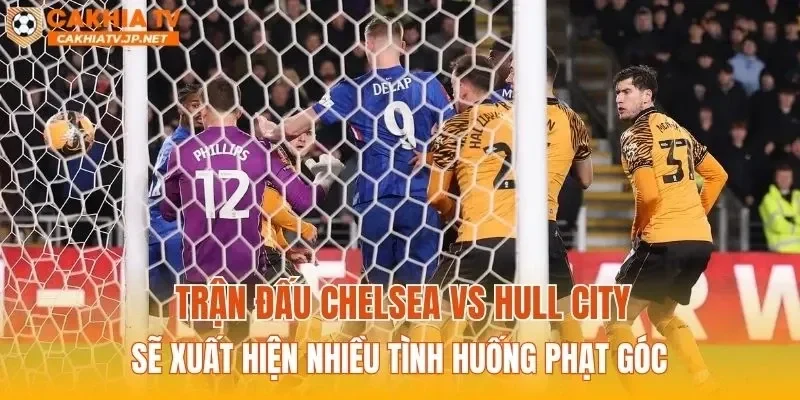 Trận đấu Chelsea vs Hull City sẽ xuất hiện nhiều tình huống phạt góc