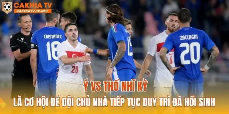 Ý vs Thổ Nhĩ Kỳ là cơ hội để đội chủ nhà tiếp tục duy trì đà hồi sinh